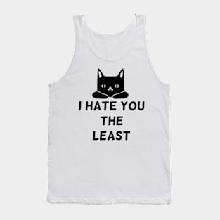 I HATE YOU THE LEAST Tank Top